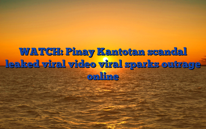 WATCH: Pinay Kantotan scandal leaked viral video viral sparks outrage online